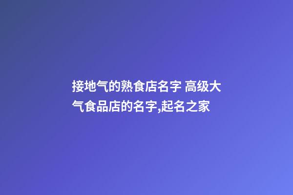 接地气的熟食店名字 高级大气食品店的名字,起名之家-第1张-店铺起名-玄机派